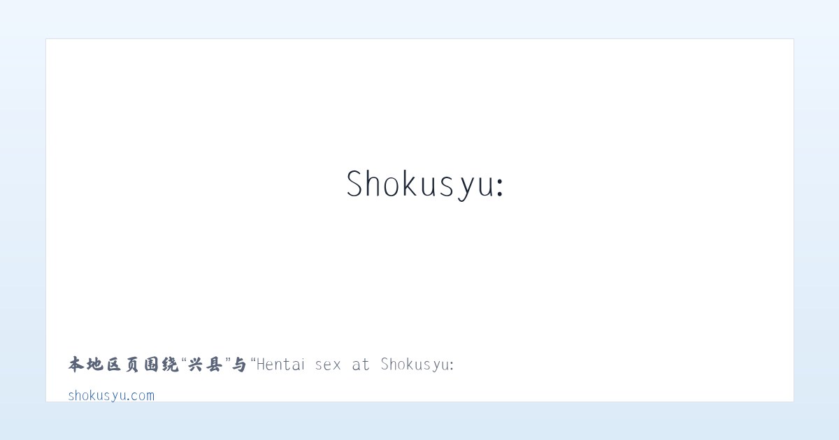 盂县 - Hentai sex at Shokusyu: Naked anime babes and sexy Asian chicks 主图